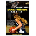 Basketball Book for kids age 8-10: The Ultimate Basketball Guide for Kids: Net wizards, techniques and skills, inspiring stories, famous players, fund