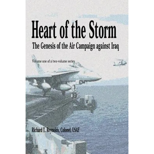 Heart of the Storm - The Genesis of the Air Campaign Against Iraq