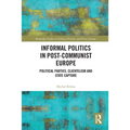 Informal Politics in Post-Communist Europe: Political Parties, Clientelism and State Capture