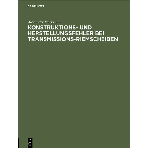 Konstruktions- Und Herstellungsfehler Bei Transmissions-Riemscheiben: Auszug Aus Der Dissertation Zur Erlangung Der Würde Eines Doktor-Ingenieurs