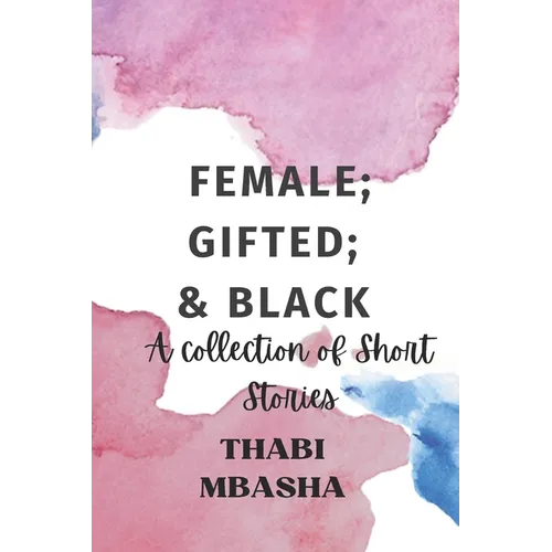 Female; Gifted; & Black: A collection of short stories