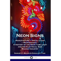 Neon Signs: Manufacture - Installation - Maintenance - A History of the Neon Tube Light and the Electrical Sign Making Industry