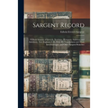 Sargent Record: William Sargent of Ipswich, Newbury, Hampton, Salisbury and Amesbury, New England, U.S., With his Descendants and Thei