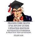 Praxis Core Math 5733 Study Guide Updated Edition: with Mathematics Workbook and Practice Tests - Academic Skills for Educators
