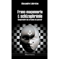 Franc-maçonnerie et schizophrénie: Comprendre les arcanes du pouvoir