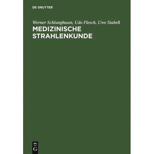 Medizinische Strahlenkunde: Eine Einführung in Die Physikalischen, Technischen Und Biologischen Grundlagen Der Medizinischen Strahlenanwendung Für Med