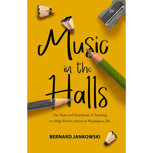 Music in the Halls: The Heart and Heartbreak of Teaching at a High-Poverty School in Washington, DC