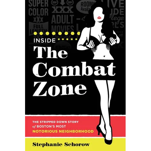 Inside the Combat Zone: The Stripped Down Story of Boston's Most Notorious Neighborhood