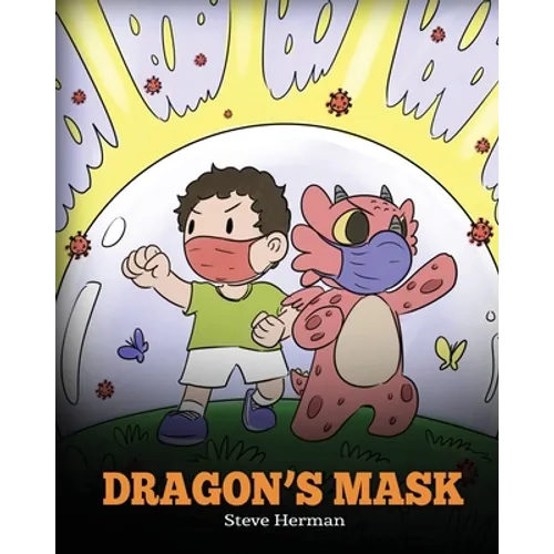 Dragon's Mask: A Cute Children's Story to Teach Kids the Importance of Wearing Masks to Help Prevent the Spread of Germs and Viruses.