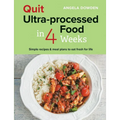 Quit Ultra-Processed Food in 4 Weeks: Simple Recipes & Meal Plans to Eat Fresh for Life