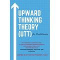 Upward Thinking Theory (UTT) for Practitioners