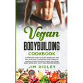 Vegan Bodybuilding Cookbook: A Complete Guide to Plant-Based Diet for Increase Strength, Build Muscle and Maintaining Health without Meat, includin