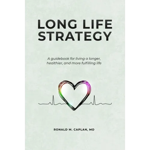 Long Life Strategy: A guidebook for living a longer, healthier, and more fulfilling life