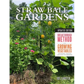 Straw Bale Gardens Complete, Updated Edition: Breakthrough Method for Growing Vegetables Anywhere, Earlier and with No Weeding