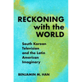 Reckoning with the World: South Korean Television and the Latin American Imaginary