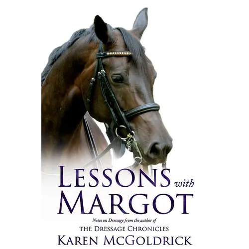 Lessons With Margot: Notes on Dressage from the Author of The Dressage Chronicles