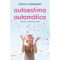 Autoestima Automática / Automatic Self-Esteem: Cree En Ti Y Alcanza Tus Metas