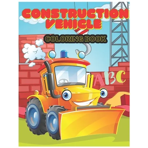Construction Vehicle abc Coloring Book: The Activity Book for Kids Filled With Big Trucks, Cranes, Tractors, Diggers and Dumpers (Ages 4-8) (Construct