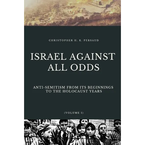 Israel Against All Odds: Anti-Semitism From Its Beginnings to the Holocaust Years
