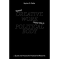 Doing Creative Work from Your Political Body: A Guide and Process for Practice-Led Research