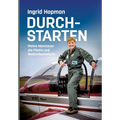 Durchstarten: Meine Abenteuer als Pilotin und Weltenbummlerin
