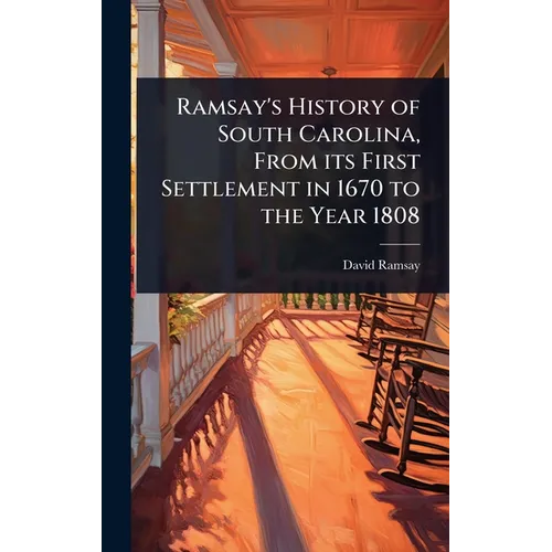 Ramsay's History of South Carolina, From its First Settlement in 1670 to the Year 1808