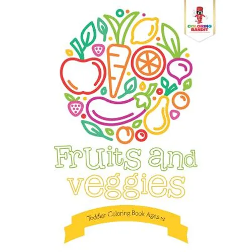Fruits and Veggies: Toddler Coloring Book Ages 1-2