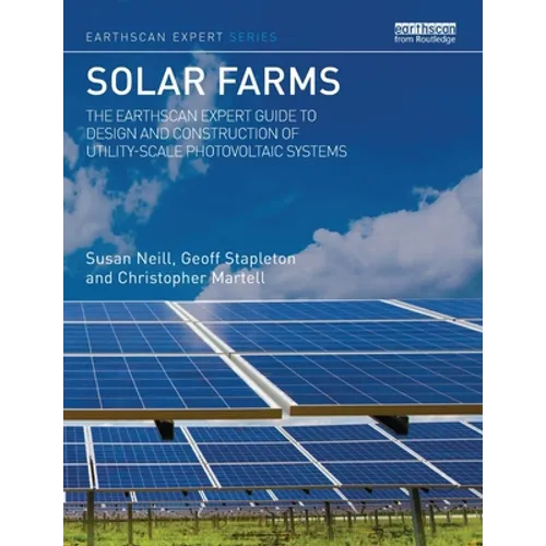 Solar Farms: The Earthscan Expert Guide to Design and Construction of Utility-Scale Photovoltaic Systems