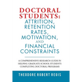 Doctoral Students: Attrition, Retention Rates, Motivation, and Financial Constraints: A Comprehensive Research Guide in Helping Graduate