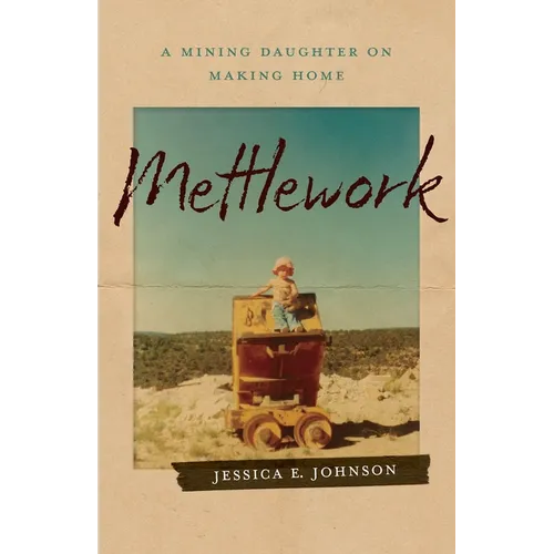 Mettlework: A Mining Daughter on Making Home