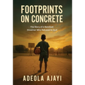 Footprints On Concrete: The Story of a Barefoot Dreamer Who Refused to Quit