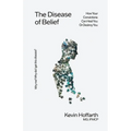 The Disease of Belief: How Your Convictions Can Heal You or Destroy You