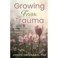 Growing from Trauma: Thriving Through Hope, Resilience, and Compassion
