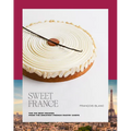 Sweet France: The 100 Best Recipes from the Greatest French Pastry Chefs