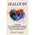 Jealousy: 7 Steps to Freedom from Jealousy, Insecurities and Codependency