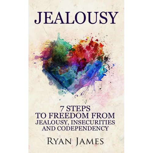 Jealousy: 7 Steps to Freedom from Jealousy, Insecurities and Codependency