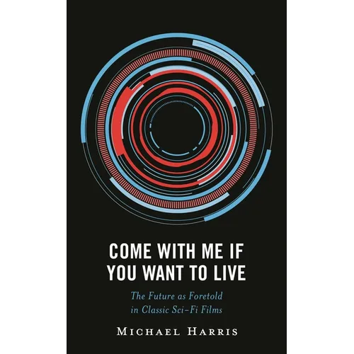 Come with Me If You Want to Live: The Future as Foretold in Classic Sci-Fi Films