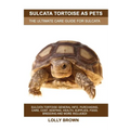 Sulcata Tortoise as Pets: Sulcata Tortoise General Info, Purchasing, Care, Cost, Keeping, Health, Supplies, Food, Breeding and More Included! Th