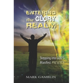 Entering the Glory Realm: Stepping into God's Manifest Presence