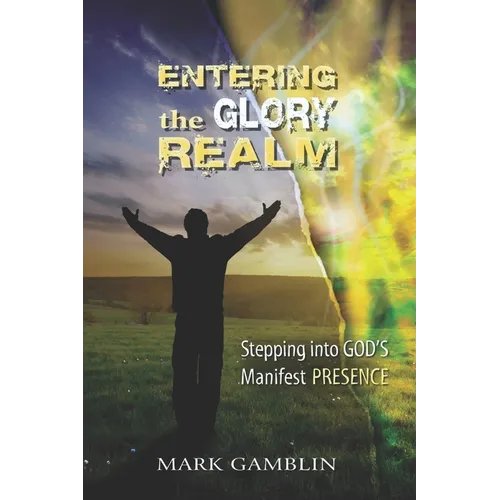 Entering the Glory Realm: Stepping into God's Manifest Presence