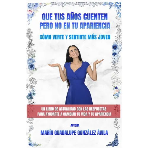 Que Tus Años Cuenten Pero No En Tu Apariencia: Cómo verte y sentirte más joven