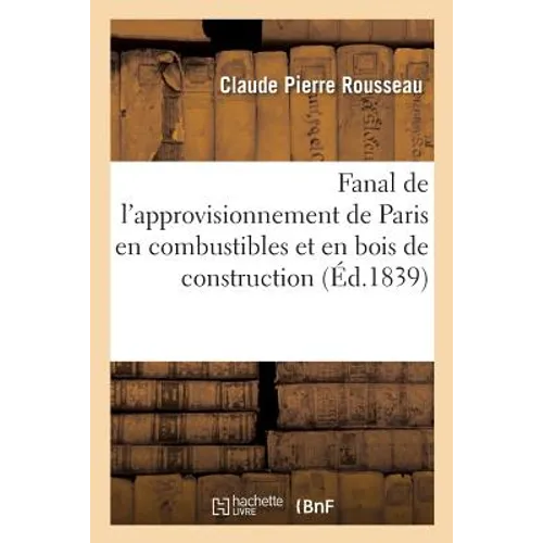 Fanal de l'Approvisionnement de Paris En Combustibles Et En Bois de Construction
