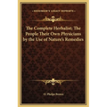 The Complete Herbalist; The People Their Own Physicians by the Use of Nature's Remedies