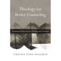 Theology for Better Counseling: Trinitarian Reflections for Healing and Formation
