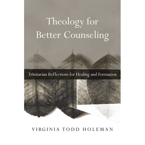 Theology for Better Counseling: Trinitarian Reflections for Healing and Formation