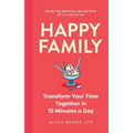 Happy Family: Transform Your Time Together in 15 Minutes a Day