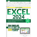 Excel 2024: La Guía Completa, Paso a Paso, para Aprender todas las Funciones, Fórmulas y Gráficos Esenciales en Sólo 1 Semana, con