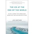 The Ice at the End of the World: An Epic Journey Into Greenland's Buried Past and Our Perilous Future