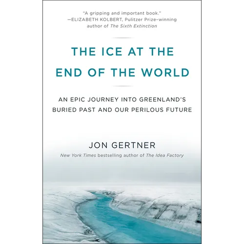 The Ice at the End of the World: An Epic Journey Into Greenland's Buried Past and Our Perilous Future