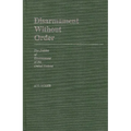 Disarmament Without Order: The Politics of Disarmament at the United Nations
